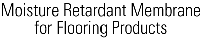 Moisture Retardant Membrane for Flooring Products